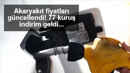 Akaryakıt fiyatları güncellendi! 77 kuruş indirim geldi...